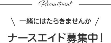 一緒にはたらきませんか。ナースエイド募集中！